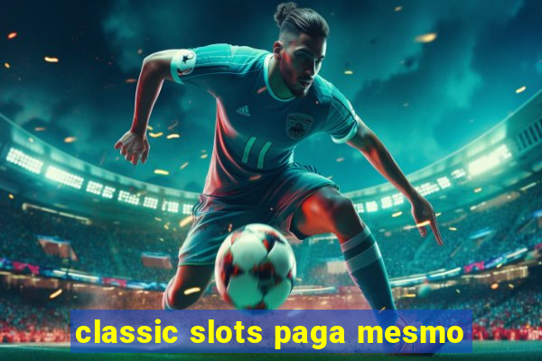 classic slots paga mesmo